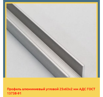 Профиль алюминиевый угловой 25х63х2 мм АДС ГОСТ 13738-91 в Ташкенте