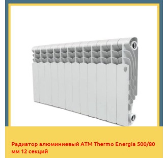 Радиатор алюминиевый ATM Thermo Energia 500/80 мм 12 секций