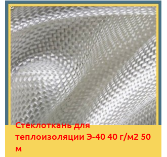 Стеклоткань для теплоизоляции Э-40 40 г/м2 50 м в Ташкенте
